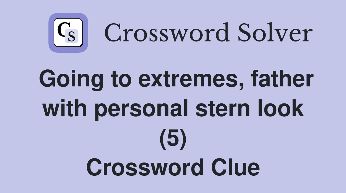 Going to extremes, father with personal stern look (5) Crossword Clue